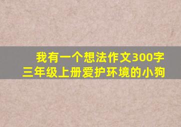 我有一个想法作文300字三年级上册爱护环境的小狗