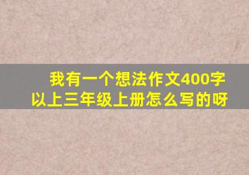 我有一个想法作文400字以上三年级上册怎么写的呀