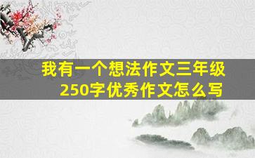 我有一个想法作文三年级250字优秀作文怎么写