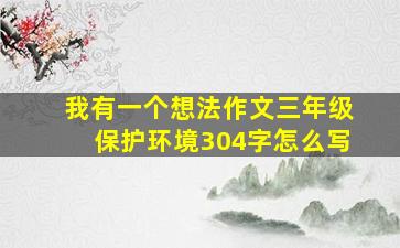 我有一个想法作文三年级保护环境304字怎么写