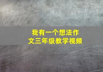 我有一个想法作文三年级教学视频