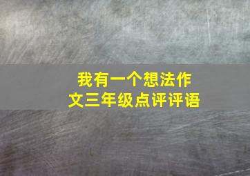 我有一个想法作文三年级点评评语