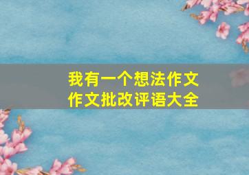 我有一个想法作文作文批改评语大全