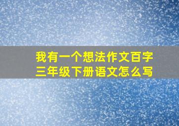 我有一个想法作文百字三年级下册语文怎么写