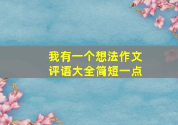 我有一个想法作文评语大全简短一点