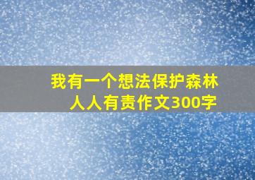 我有一个想法保护森林人人有责作文300字