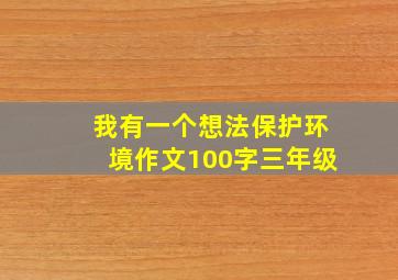 我有一个想法保护环境作文100字三年级