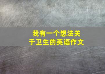 我有一个想法关于卫生的英语作文