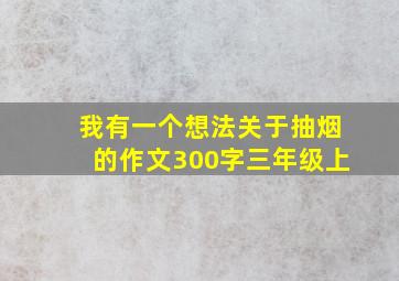 我有一个想法关于抽烟的作文300字三年级上