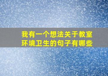 我有一个想法关于教室环境卫生的句子有哪些