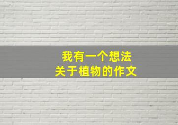 我有一个想法关于植物的作文