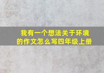 我有一个想法关于环境的作文怎么写四年级上册