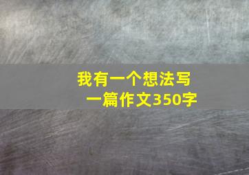 我有一个想法写一篇作文350字