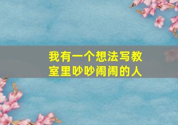 我有一个想法写教室里吵吵闹闹的人