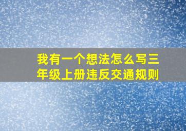 我有一个想法怎么写三年级上册违反交通规则