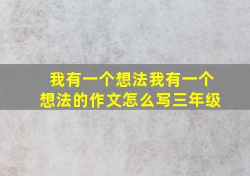 我有一个想法我有一个想法的作文怎么写三年级