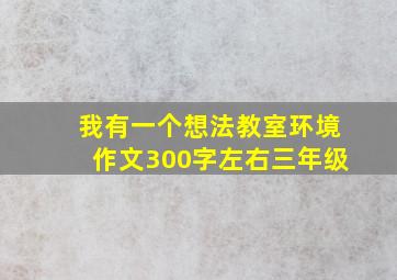 我有一个想法教室环境作文300字左右三年级