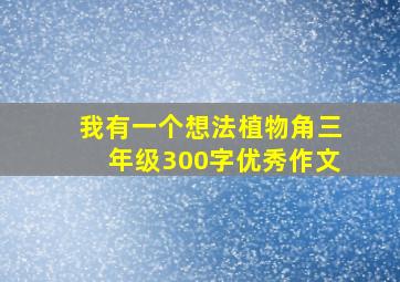 我有一个想法植物角三年级300字优秀作文