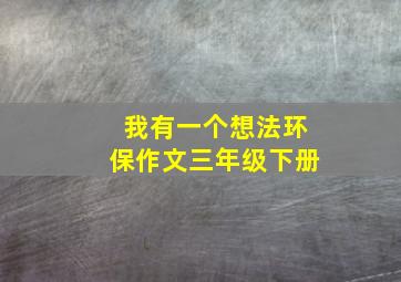 我有一个想法环保作文三年级下册