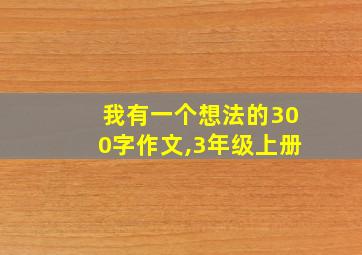 我有一个想法的300字作文,3年级上册