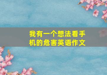 我有一个想法看手机的危害英语作文