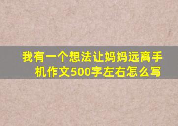 我有一个想法让妈妈远离手机作文500字左右怎么写