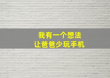 我有一个想法让爸爸少玩手机