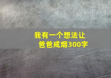 我有一个想法让爸爸戒烟300字