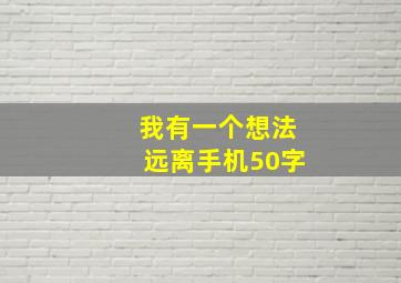 我有一个想法远离手机50字