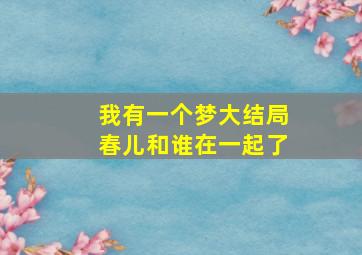 我有一个梦大结局春儿和谁在一起了