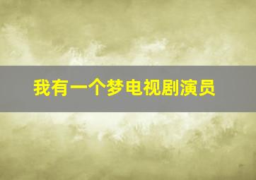 我有一个梦电视剧演员