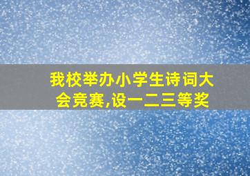 我校举办小学生诗词大会竞赛,设一二三等奖