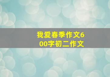 我爱春季作文600字初二作文