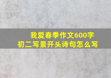 我爱春季作文600字初二写景开头诗句怎么写