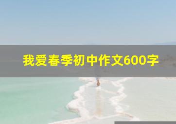 我爱春季初中作文600字