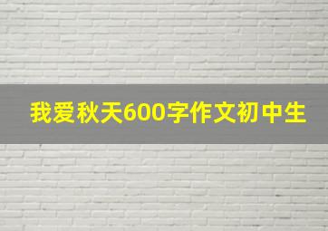 我爱秋天600字作文初中生