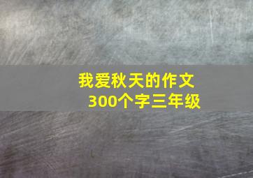 我爱秋天的作文300个字三年级