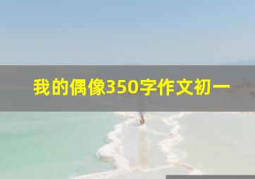 我的偶像350字作文初一