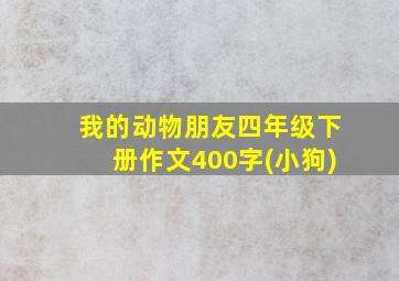 我的动物朋友四年级下册作文400字(小狗)