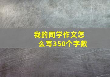 我的同学作文怎么写350个字数