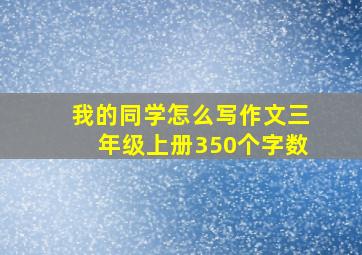 我的同学怎么写作文三年级上册350个字数