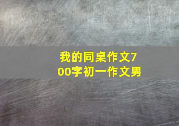 我的同桌作文700字初一作文男