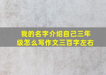 我的名字介绍自己三年级怎么写作文三百字左右