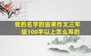 我的名字的由来作文三年级100字以上怎么写的