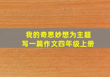 我的奇思妙想为主题写一篇作文四年级上册