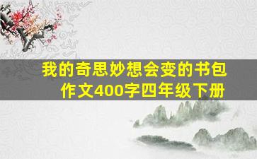 我的奇思妙想会变的书包作文400字四年级下册