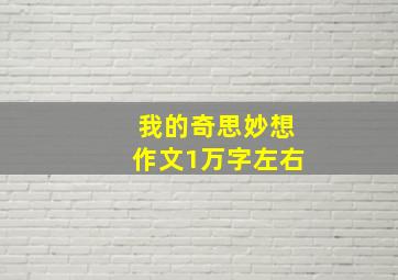 我的奇思妙想作文1万字左右