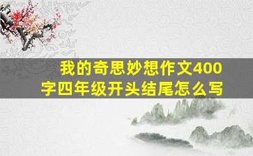 我的奇思妙想作文400字四年级开头结尾怎么写