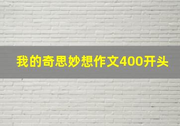 我的奇思妙想作文400开头