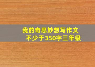 我的奇思妙想写作文不少于350字三年级